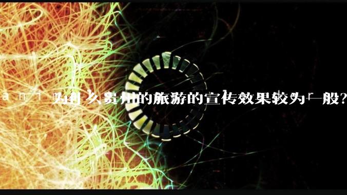 为什么贵州的旅游的宣传效果较为一般？